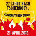 Werbebutton: »27 Jahre nach Tschernobyl. Atomkraft? Nein danke! 21. April 2013«.